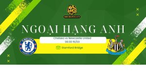 Nhận định soi kèo Chelsea vs Newcastle United 00h30 ngày 15/03